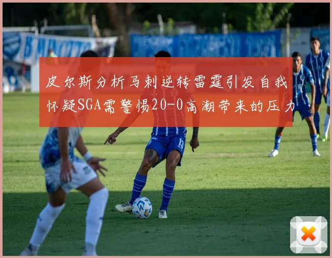 皮尔斯分析马刺逆转雷霆引发自我怀疑SGA需警惕20-0高潮带来的压力