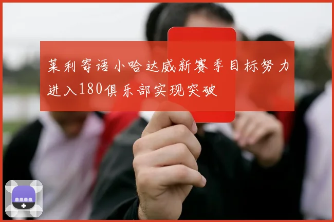 莱利寄语小哈达威新赛季目标努力进入180俱乐部实现突破