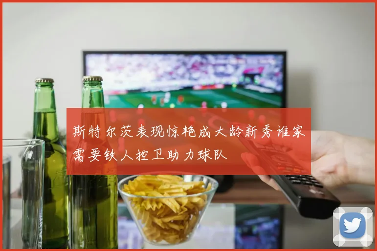 斯特尔茨表现惊艳成大龄新秀谁家需要铁人控卫助力球队