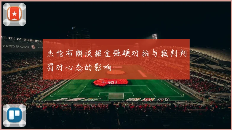 杰伦布朗谈掘金强硬对抗与裁判判罚对心态的影响